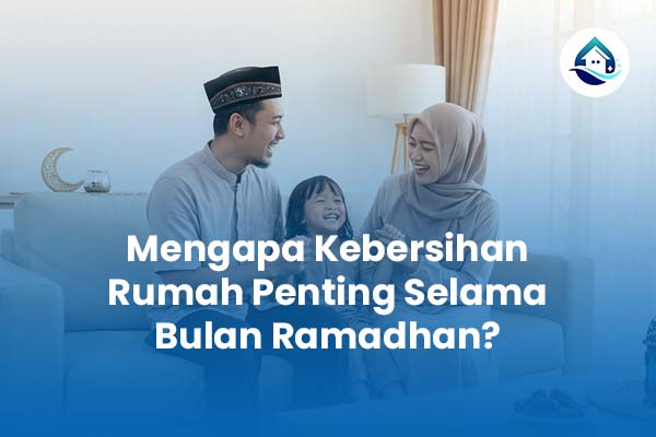 Mengapa Kebersihan Rumah Penting Selama Bulan Ramadhan