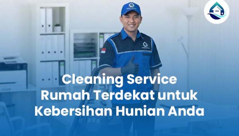 Cleaning Service Rumah Terdekat untuk Kebersihan Hunian Anda