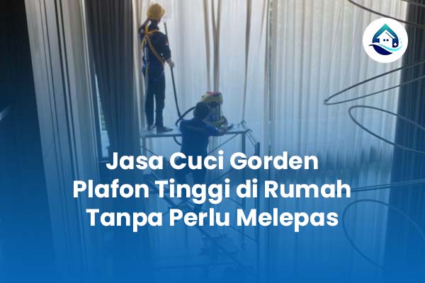 Jasa Cuci Gorden Plafon Tinggi di Rumah Tanpa Perlu Melepas