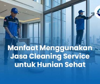 Manfaat Menggunakan Jasa Cleaning Service untuk Hunian Sehat