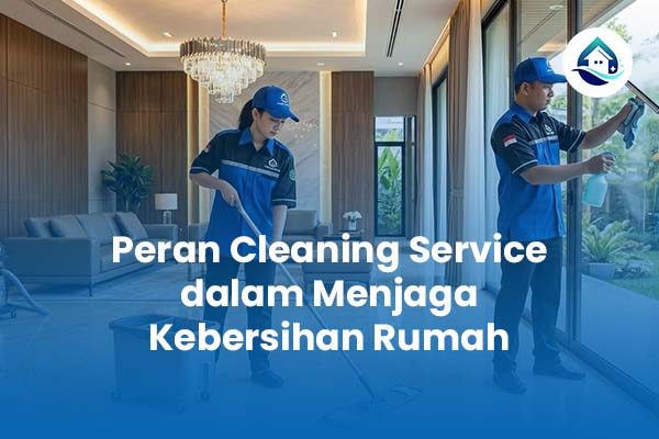 Peran Cleaning Service dalam Menjaga Kebersihan Rumah