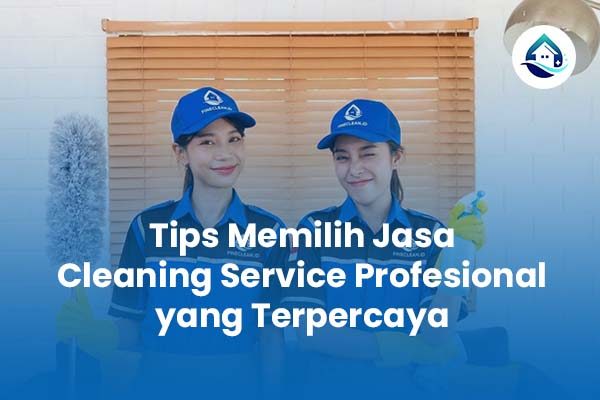 Tips Memilih Jasa Cleaning Service Profesional yang Terpercaya