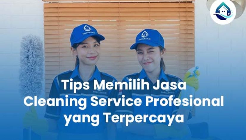 Tips Memilih Jasa Cleaning Service Profesional yang Terpercaya